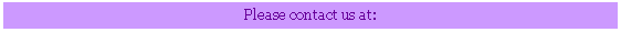 Text Box: Please contact us at: